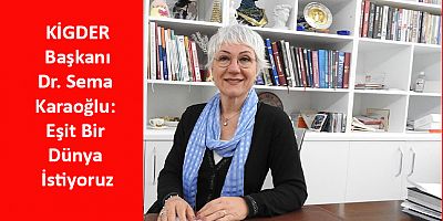 Dr. Sema Karaoğlu: Eşit Bir Dünya İstiyoruz
