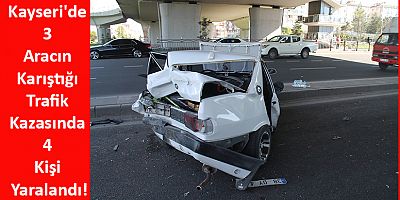 Kayseri'de 3 Aracın Karıştığı Trafik Kazasında 4 Kişi Yaralandı!