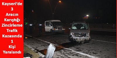 Kayseri’de 3 Aracın Karıştığı Zincirleme Kaza: 1 Yaralı