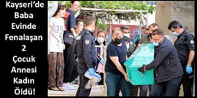 Kayseri'de Baba Evinde Fenalaşan 2 Çocuk Annesi Kadın Öldü