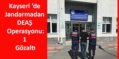 Kayseri ‘de Jandarmadan DEAŞ Operasyonu: 1 Gözaltı