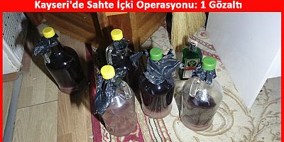 Kayseri'de Sahte İçki Operasyonu: 1 Gözaltı