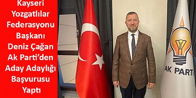 Kayseri Yozgatlılar Federasyonu Başkanı Deniz Çağan Ak Parti’den Aday Adaylığı Başvurusu Yaptı