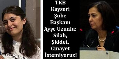 TKB Kayseri Şube Başkanı Ayşe Uzunlu: Silah, Şiddet, Cinayet İstemiyoruz!