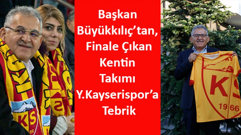 Başkan Büyükkılıç’tan, Finale Çıkan Şehrin Takımı Y.Kayserispor’a Tebrik