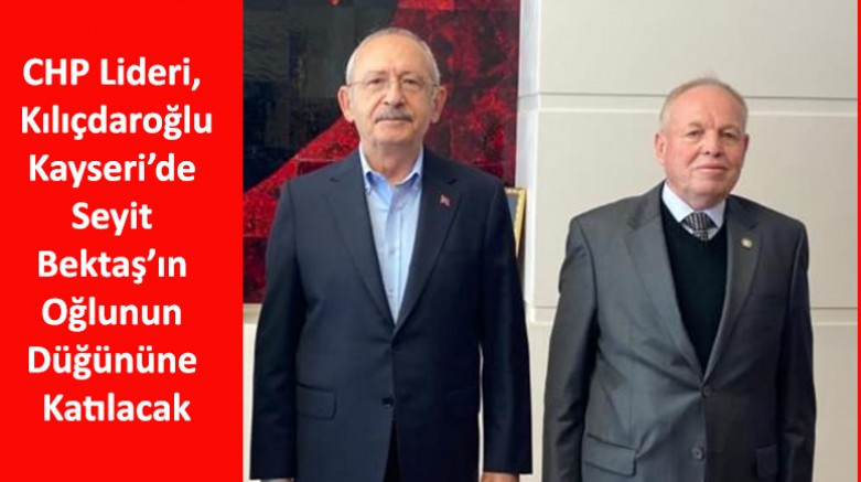 CHP Lideri, Kayseri’de Seyit Bektaş’ın Oğlunun Düğününe Katılacak