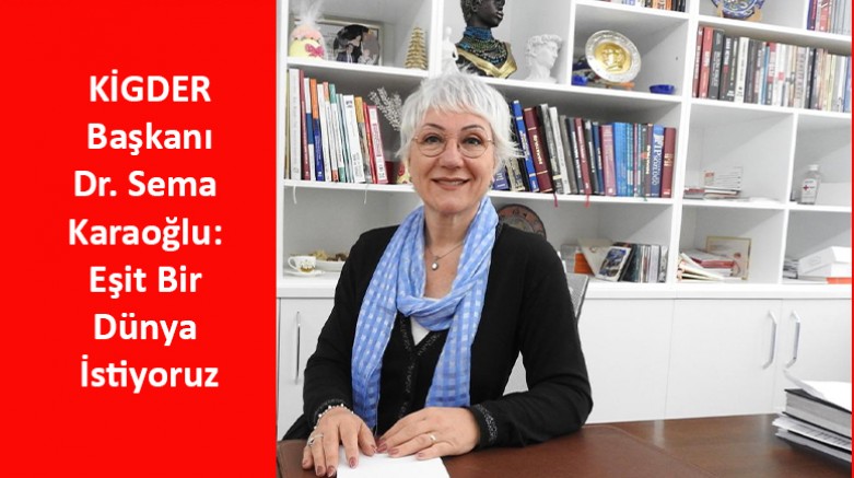 Dr. Sema Karaoğlu: Eşit Bir Dünya İstiyoruz