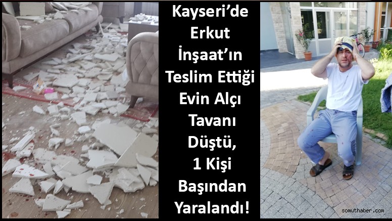Kayseri’de Erkut İnşaat’ın Teslim Ettiği Evin Alçı Tavanı Düştü, 1 Yaralı!