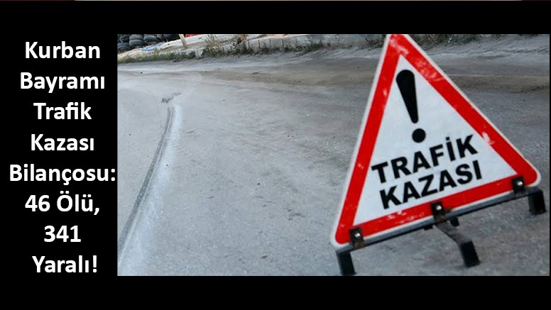 Kurban Bayramı Trafik Kazası Bilançosu: 46 Ölü, 341 Yaralı!