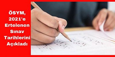 2021'e Ertelenen Sınavların Tarihleri Belli Oldu