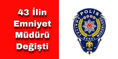 43 İlin Emniyet Müdürü Değişti
