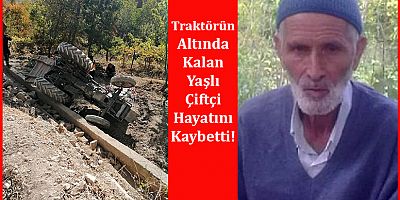 68 Yaşındaki Çiftçi Traktörün Altında Kaldı