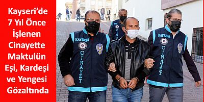 7 Yıl Önce İşlenen Cinayette Maktulün Eşi, Kardeşi Ve Yengesi Gözaltında