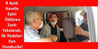 8 Aylık Hamile Eşini Öldüren Zanlı Yakalandı, İlk İfadeleri Kan Dondurdu!