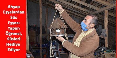 Ahşap Ürünlerden Süs Eşyası Yapıp Yakınlarına Hediye Ediyor
