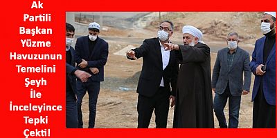 Ak Partili Başkan Yüzme Havuzunun Temelini Şeyh İle İnceleyince Tepki Çekti