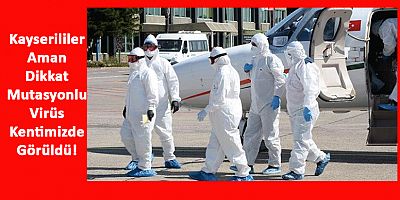 Aman Dikkat Mutasyonlu Virüs Kayseri’de de Görüldü!