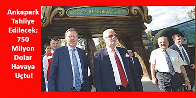 Ankapark Tahliye Edilecek: 750 Milyon Dolar Havaya Uçtu!