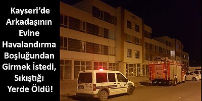 Arkadaşının Evine Havalandırma Boşluğundan Girmek İstedi, Sıkıştığı Yerde Öldü!