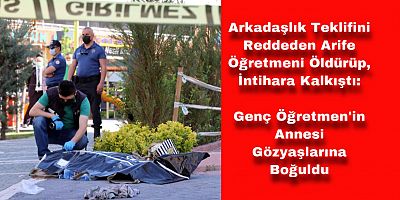 Arkadaşlık Teklifini Reddeden Arife Öğretmeni Öldürüp, İntihara Kalkıştı