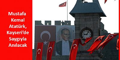 Atatürk’ün Kayseri’deki Anma Programı Belli Oldu