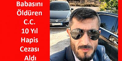 Babasını Öldüren C.C. 10 Yıl Hapis Cezası Aldı