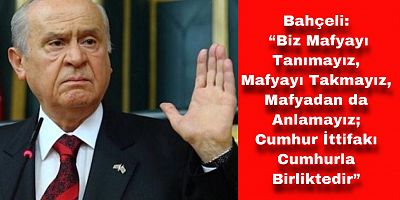 Bahçeli: “Biz Mafyayı Tanımayız, Çeteler CHP'nin Yoldaşıdır”
