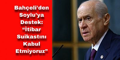 Bahçeli’den AYM’ye Sert Sözler, Soylu’ya Destek
