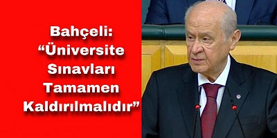 Bahçeli: “Üniversite Sınavları Tamamen Kaldırılmalıdır”