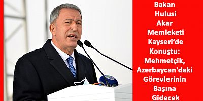 Bakan Akar: Mehmetçik, Azerbaycan'daki Görevlerinin Başına Gidecek