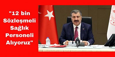 Bakan Koca Açıkladı: “12 Bin Sağlık Personeli Alınacak”