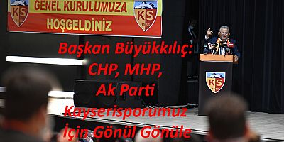 Başkan Büyükkılıç: CHP, MHP, Ak Parti Kayserisporumuz İçin Gönül Gönüle