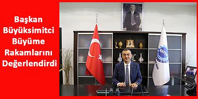 Başkan Büyüksimitci Büyüme Rakamlarını Değerlendirdi