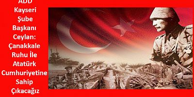 Başkan Ceylan: Çanakkale Ruhu İle Atatürk Cumhuriyetine Sahip Çıkacağız