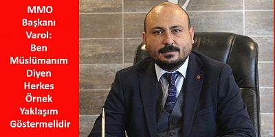Başkan Varol: Ben Müslümanım Diyen Herkes örnek Yaklaşım Göstermelidir