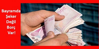 Bayramda Şeker Değil Borç Var