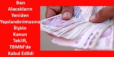 Bazı Alacakların Yeniden Yapılandırılmasına İlişkin Kanun Teklifi, TBMM'de Kabul Edildi