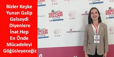 Bizler Keşke Yunan Galip Gelseydi Diyenlere İnat Hep En Önde Mücadeleyi Göğüsleyeceğiz
