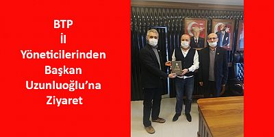 BTP İl Yöneticilerinden Başkan Uzunluoğlu’na Ziyaret
