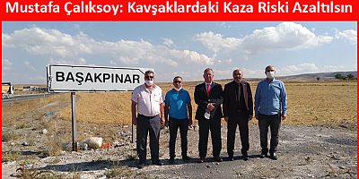 Çalıksoy: Standarda Uygun Olmayan Kavşaklar Kazaya Neden Oluyor!