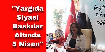 CHP Başkanı Özer: “Yargıda Siyasi Baskılar Altında 5 Nisan”