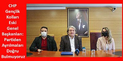 CHP Gençlik Kolları Eski Genel Başkanları: Partiden Ayrılmaları Doğru Bulmuyoruz