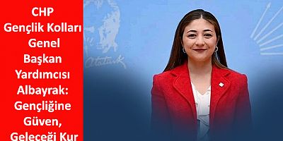 CHP Gençlik Kolları Genel Başkan Yardımcısı eda Albayrak: Gençliğine Güven
