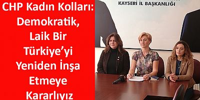 CHP Kadın Kolları: Demokratik, Laik Bir Türkiye’yi Yeniden İnşa Etmeye Kararlıyız