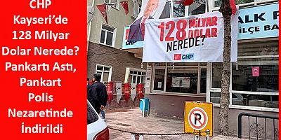 CHP Kayseri’de 128 Milyar Dolar Nerede? Pankartı Astı, Pankart Polis Nezaretinde İndirildi