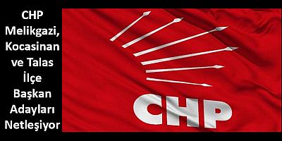 CHP Kayseri Merkez İlçelerinde Adaylar Netleşiyor