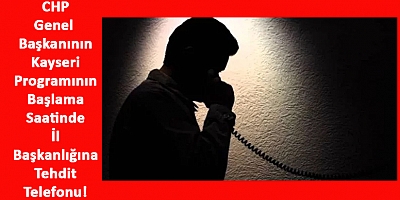CHP Kayseri Teşkilatını Telefonla Kim Tehdit Etti?