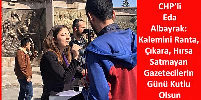 CHP’li Albayrak: Kalemini Ranta, Çıkara, Hırsa Satmayan Gazetecilerin Günü Kutlu Olsun