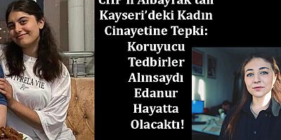 CHP’li Albayrak’tan Kayseri’deki Kadın Cinayetine Tepki: Koruyucu Tedbirler Alınsaydı Edanur Hayatta Olacaktı