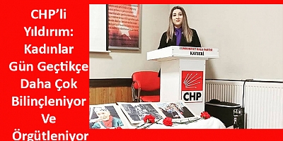 CHP’li Yıldırım: Kadınlar Gün Geçtikçe Daha Çok Bilinçleniyor Ve Örgütleniyor
